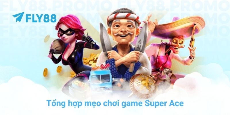 Tổng hợp mẹo chơi game Super Ace