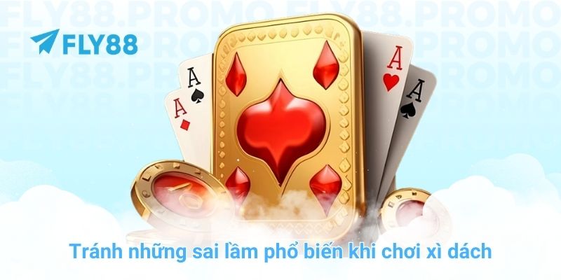 Tránh những sai lầm phổ biến khi chơi xì dách